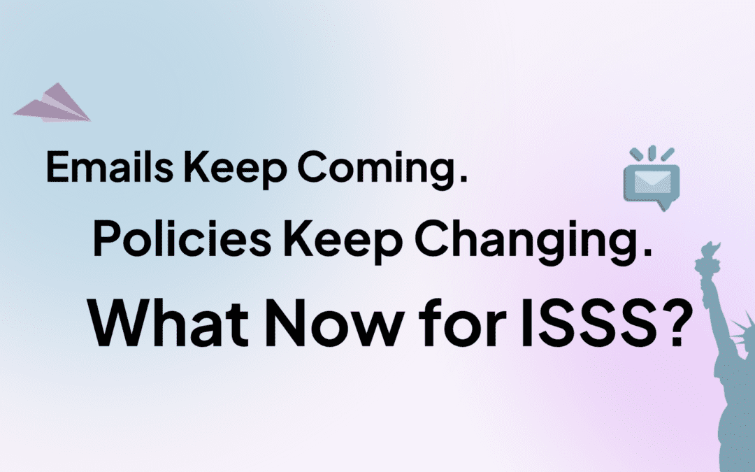 Emails Keep Coming. Policies Keep Changing. What Now for ISSS?